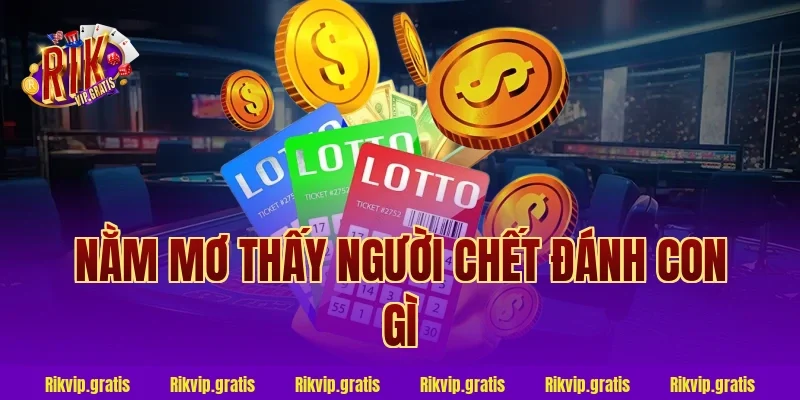 nằm mơ thấy người chết đánh con gì