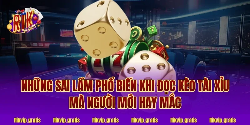 Những Sai Lầm Phổ Biến Khi Đọc Kèo Tài Xỉu Mà Người Mới Hay Mắc
