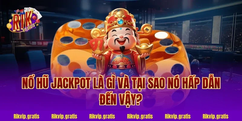 Nổ Hũ Jackpot Là Gì Và Tại Sao Nó Hấp Dẫn Đến Vậy?