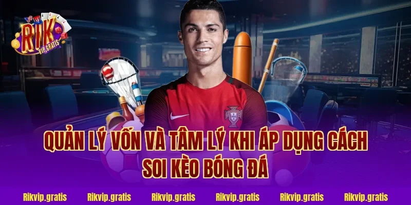 Quản lý vốn và tâm lý khi áp dụng cách soi kèo bóng đá