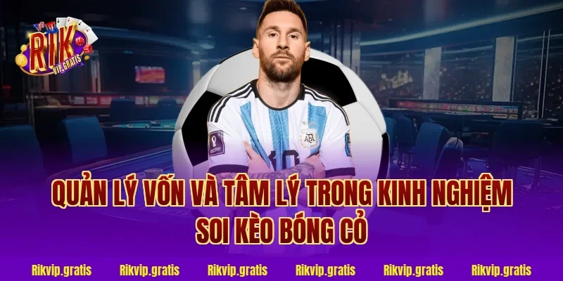 Quản lý vốn và tâm lý trong kinh nghiệm soi kèo bóng cỏ