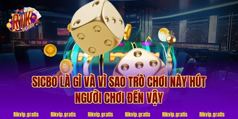 Sicbo Là Gì Và Vì Sao Trò Chơi Này Hút Người Chơi Đến Vậy