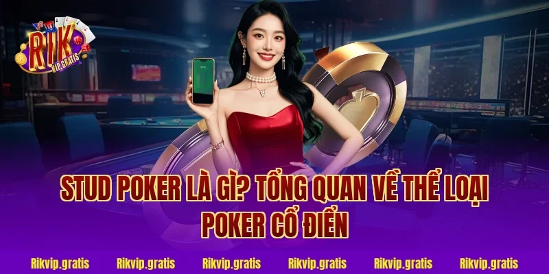 Stud Poker Là Gì? Tổng Quan Về Thể Loại Poker Cổ Điển