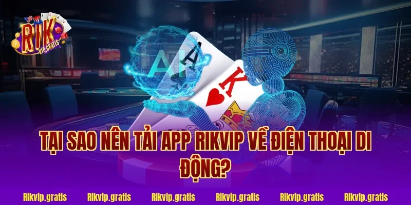 Tại sao nên tải app rikvip về điện thoại di động?