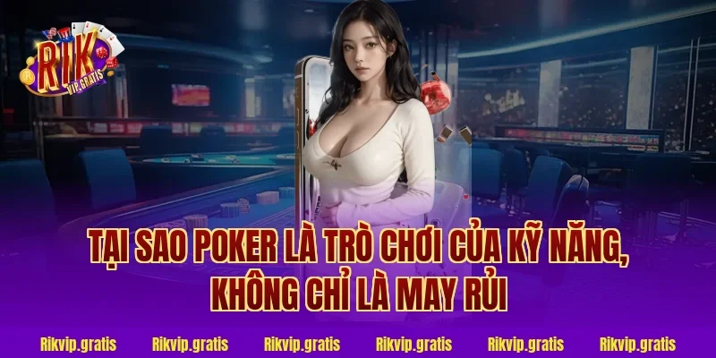 Tại Sao Poker Là Trò Chơi Của Kỹ Năng, Không Chỉ Là May Rủi
