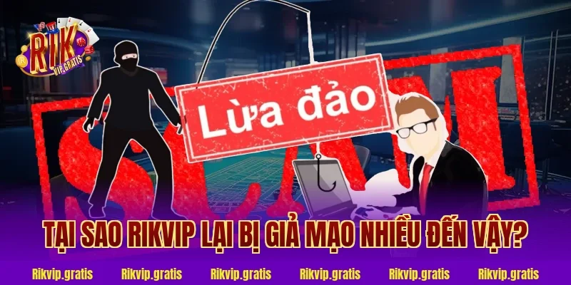 Tại Sao Rikvip Lại Bị Giả Mạo Nhiều Đến Vậy?