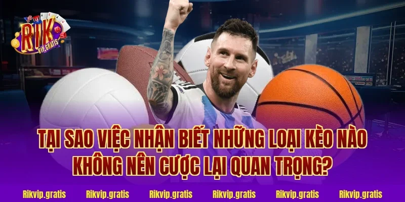 Tại Sao Việc Nhận Biết Những Loại Kèo Nào Không Nên Cược Lại Quan Trọng?