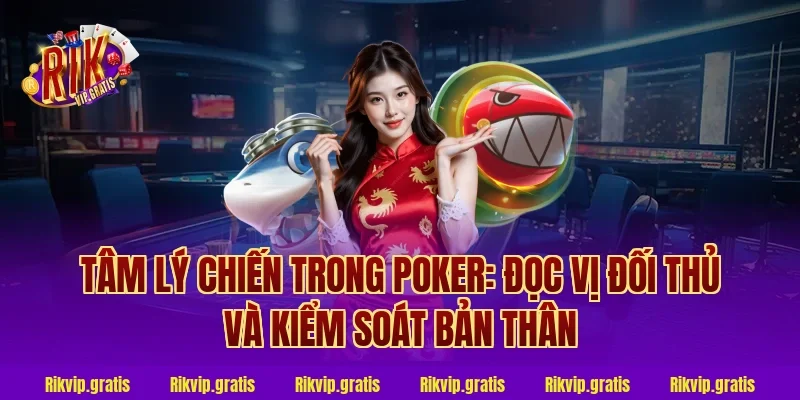 Tâm Lý Chiến Trong Poker: Đọc Vị Đối Thủ Và Kiểm Soát Bản Thân