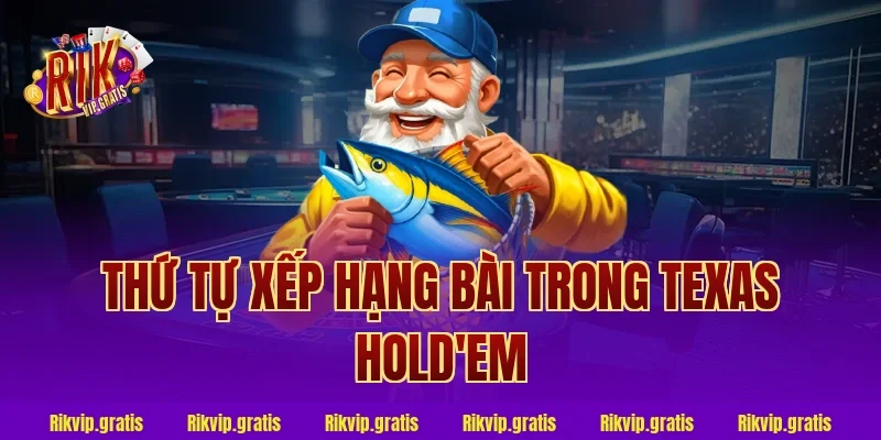 Thứ Tự Xếp Hạng Bài Trong Texas Hold'em