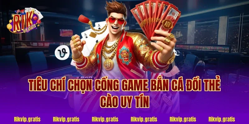 Tiêu chí chọn cổng game bắn cá đổi thẻ cào uy tín