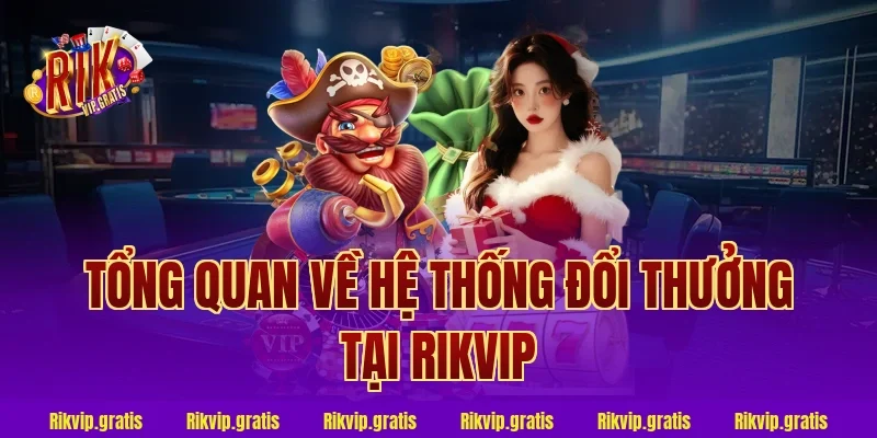Tổng Quan Về Hệ Thống Đổi Thưởng Tại Rikvip