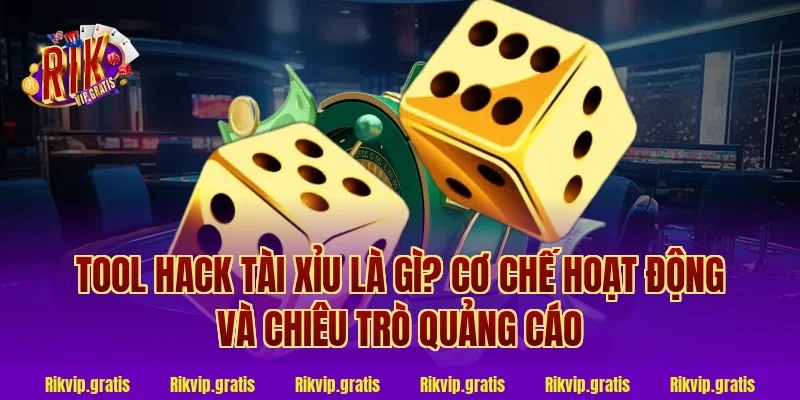 Tool hack tài xỉu là gì? Cơ chế hoạt động và chiêu trò quảng cáo