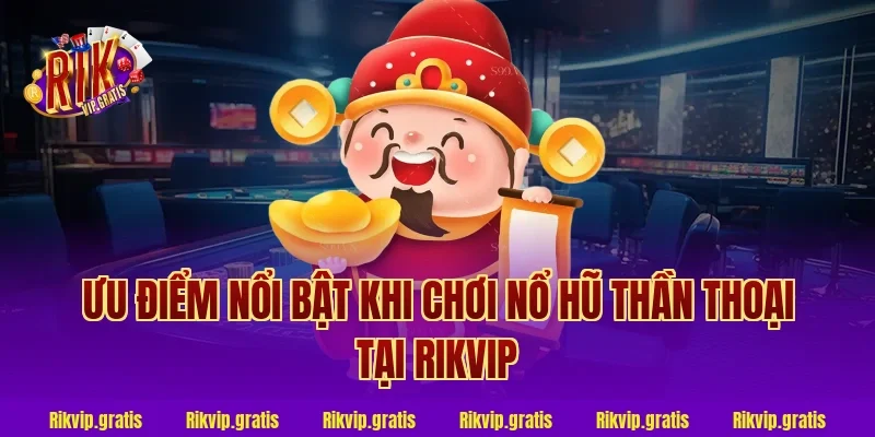 Ưu điểm nổi bật khi chơi nổ hũ thần thoại tại rikvip