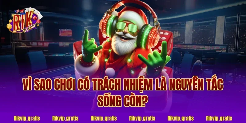 Vì sao chơi có trách nhiệm là nguyên tắc sống còn?