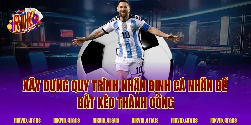 Xây Dựng Quy Trình Nhận Định Cá Nhân Để Bắt Kèo Thành Công