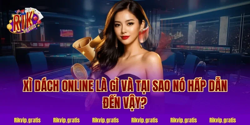 Xì Dách Online Là Gì Và Tại Sao Nó Hấp Dẫn Đến Vậy?